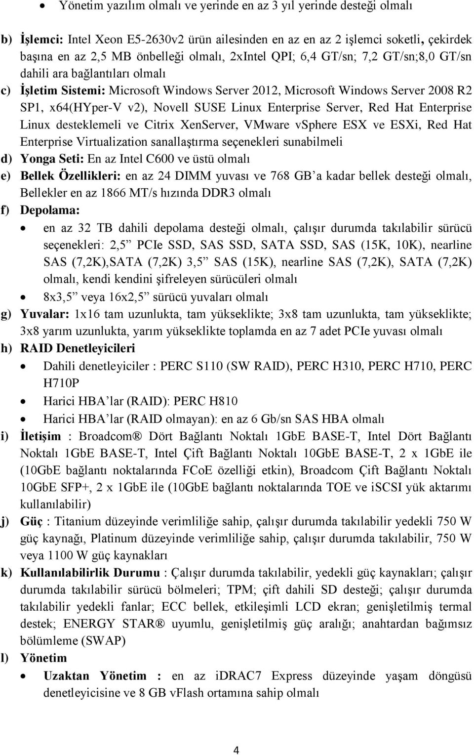 Enterprise Linux desteklemeli ve Citrix XenServer, VMware vsphere ESX ve ESXi, Red Hat Enterprise Virtualization sanallaştırma seçenekleri sunabilmeli d) Yonga Seti: En az Intel C600 ve üstü e)