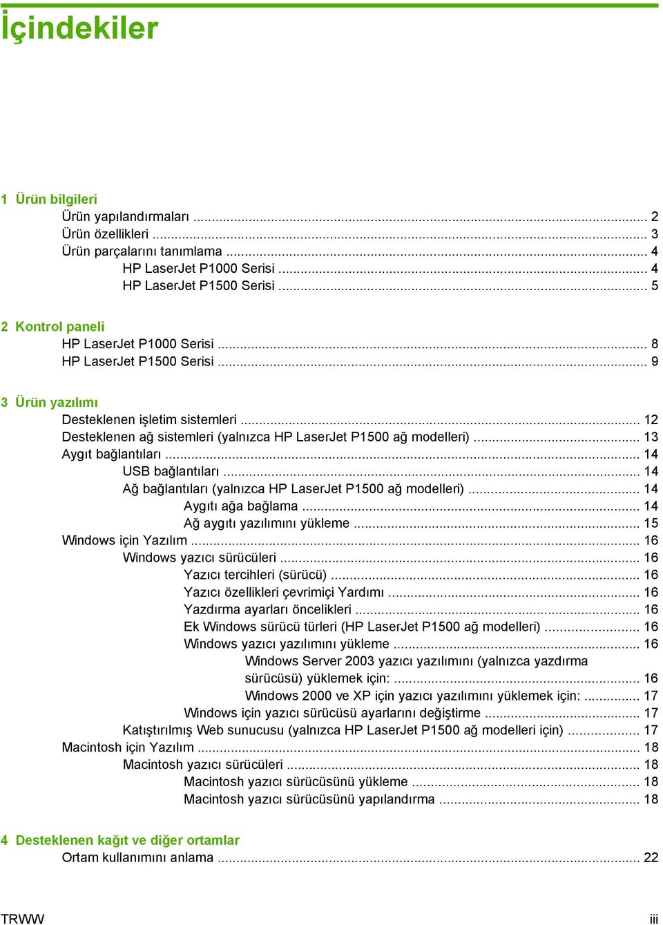.. 12 Desteklenen ağ sistemleri (yalnızca HP LaserJet P1500 ağ modelleri)... 13 Aygıt bağlantıları... 14 USB bağlantıları... 14 Ağ bağlantıları (yalnızca HP LaserJet P1500 ağ modelleri).