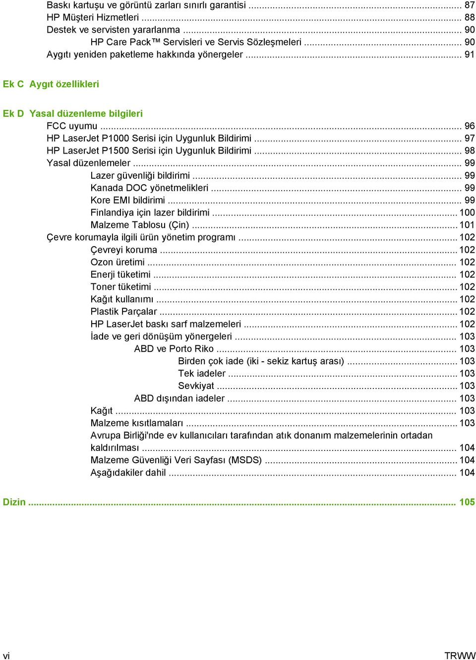 .. 97 HP LaserJet P1500 Serisi için Uygunluk Bildirimi... 98 Yasal düzenlemeler... 99 Lazer güvenliği bildirimi... 99 Kanada DOC yönetmelikleri... 99 Kore EMI bildirimi.