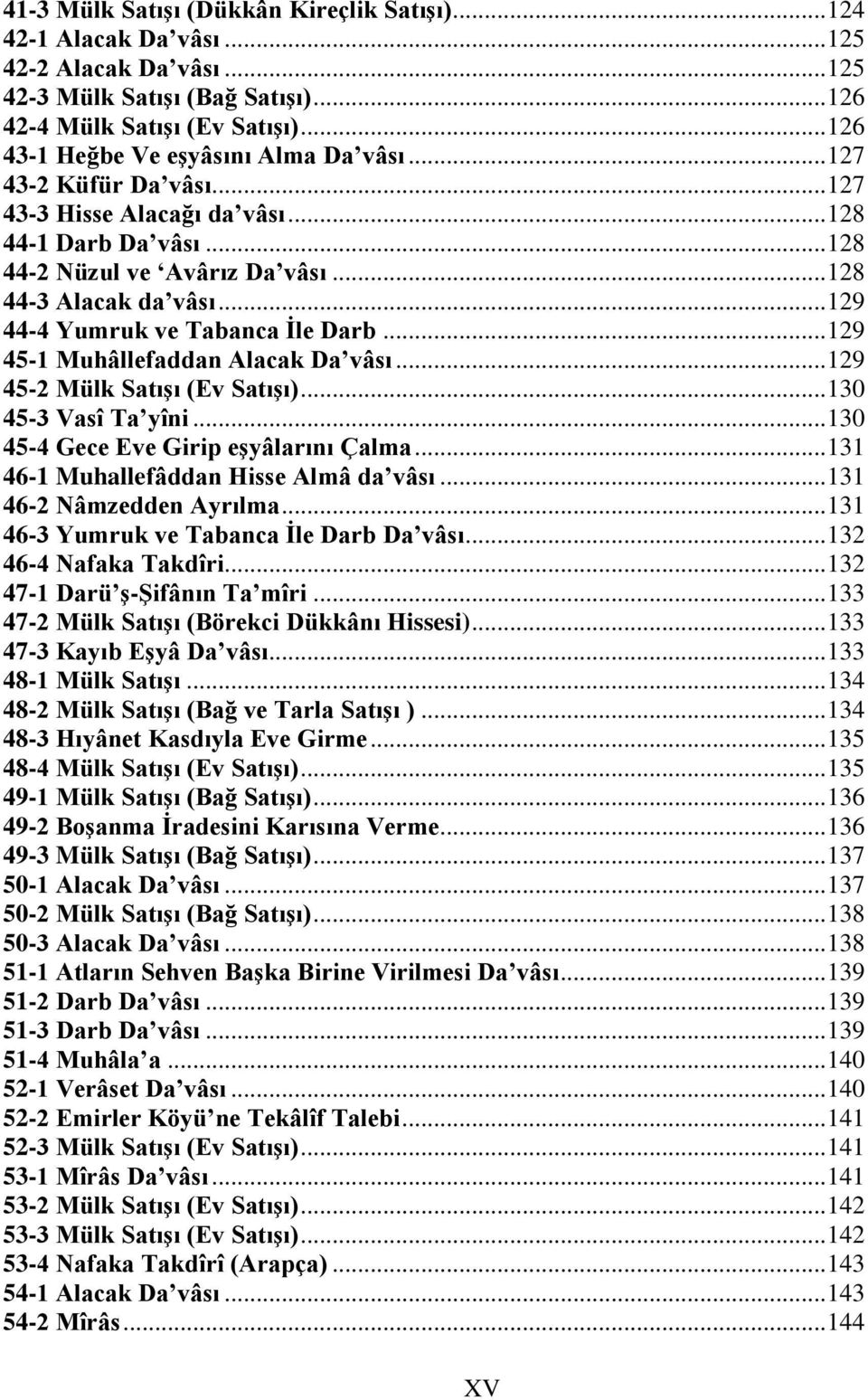 .. 129 44-4 Yumruk ve Tabanca İle Darb... 129 45-1 Muhâllefaddan Alacak Da vâsı... 129 45-2 Mülk Satışı (Ev Satışı)... 130 45-3 Vasî Ta yîni... 130 45-4 Gece Eve Girip eşyâlarını Çalma.