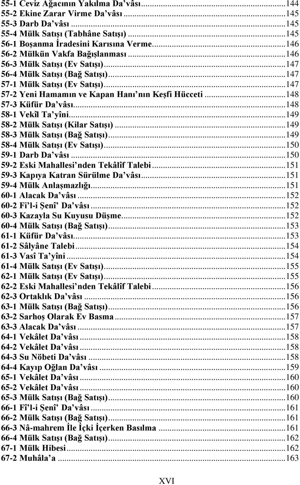 .. 147 57-2 Yeni Hamamın ve Kapan Hanı nın Keşfi Hücceti... 148 57-3 Küfür Da vâsı... 148 58-1 Vekîl Ta yîni... 149 58-2 Mülk Satışı (Kilar Satışı)... 149 58-3 Mülk Satışı (Bağ Satışı).