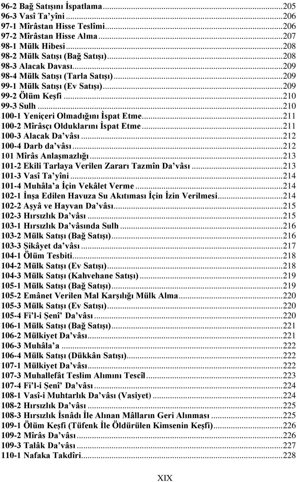 .. 211 100-2 Mîrâsçı Olduklarını İspat Etme... 211 100-3 Alacak Da vâsı... 212 100-4 Darb da vâsı... 212 101 Mîrâs Anlaşmazlığı... 213 101-2 Ekili Tarlaya Verilen Zararı Tazmîn Da vâsı.