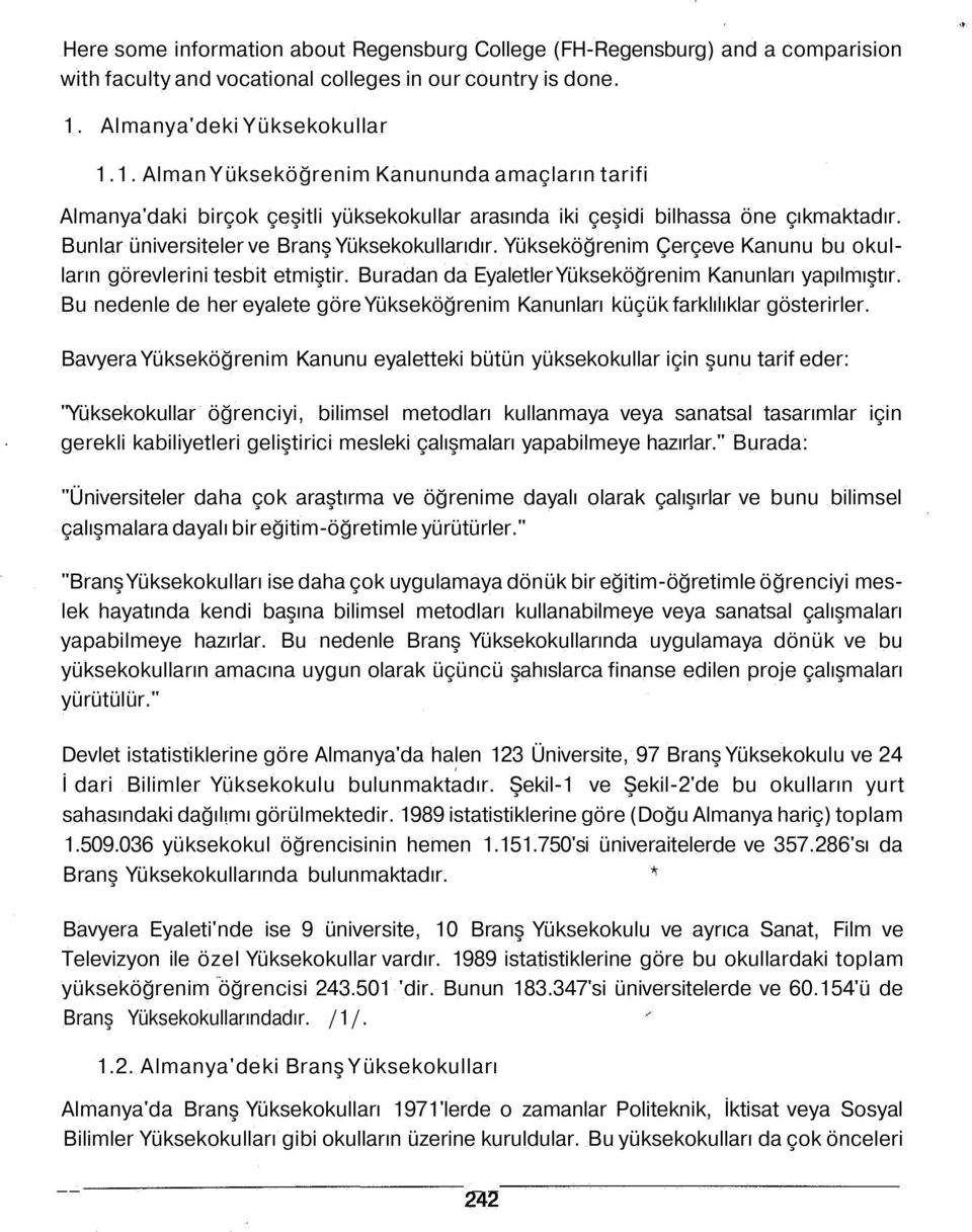 Bunlar üniversiteler ve Branş Yüksekokullarıdır. Yükseköğrenim Çerçeve Kanunu bu okulların görevlerini tesbit etmiştir. Buradan da Eyaletler Yükseköğrenim Kanunları yapılmıştır.