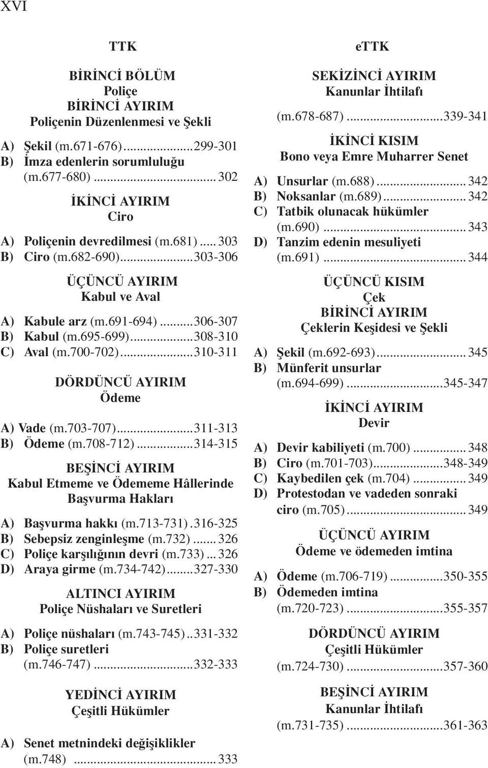 703-707)...311-313 B) Ödeme (m.708-712)...314-315 BEŞİNCİ AYIRIM Kabul Etmeme ve Ödememe Hâllerinde Başvurma Hakları A) Başvurma hakkı (m.713-731)..316-325 B) Sebepsiz zenginleşme (m.732).