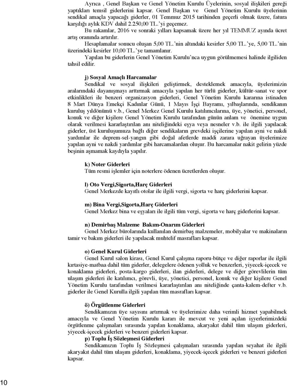 Bu rakamlar, 2016 ve sonraki yılları kapsamak üzere her yıl TEMMUZ ayında ücret artı oranında artırılır. Hesaplamalar sonucu olu an 5,00 TL. nin altındaki kesirler 5,00 TL. ye, 5,00 TL.