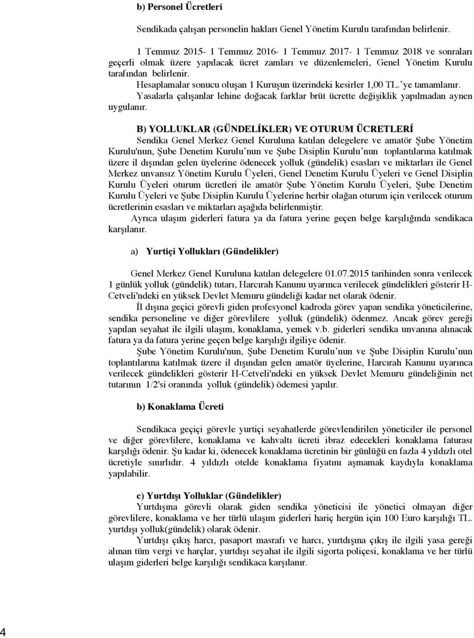 Hesaplamalar sonucu olu an 1 Kuru un üzerindeki kesirler 1,00 TL. ye tamamlanır. Yasalarla çalı anlar lehine do acak farklar brüt ücrette de i iklik yapılmadan aynen uygulanır.