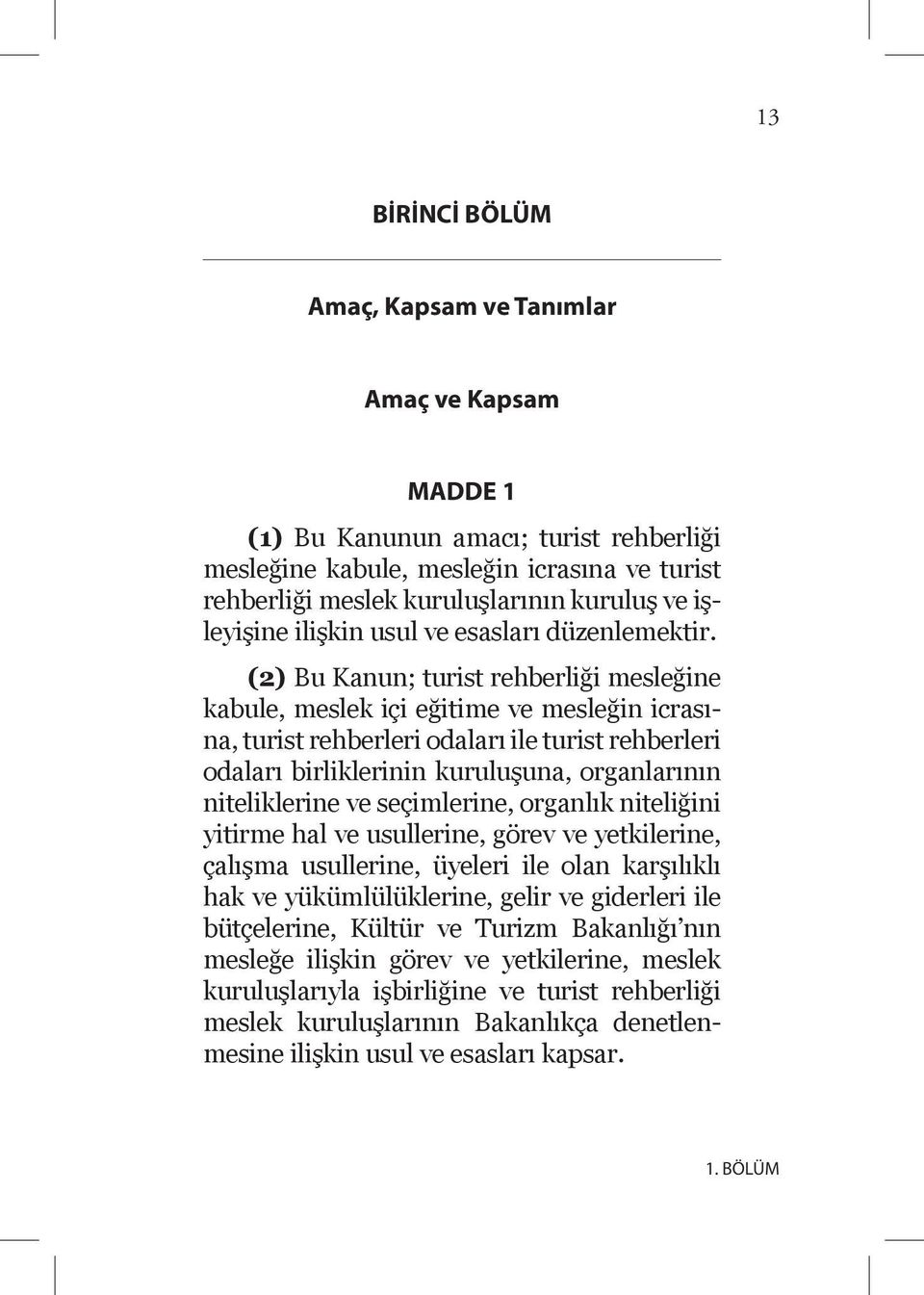 (2) Bu Kanun; turist rehberliği mesleğine kabule, meslek içi eğitime ve mesleğin icrasına, turist rehberleri odaları ile turist rehberleri odaları birliklerinin kuruluşuna, organlarının niteliklerine