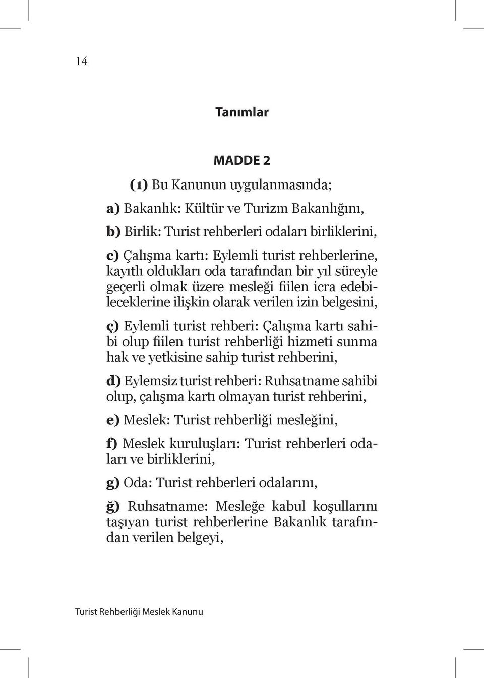 turist rehberliği hizmeti sunma hak ve yetkisine sahip turist rehberini, d) Eylemsiz turist rehberi: Ruhsatname sahibi olup, çalışma kartı olmayan turist rehberini, e) Meslek: Turist rehberliği