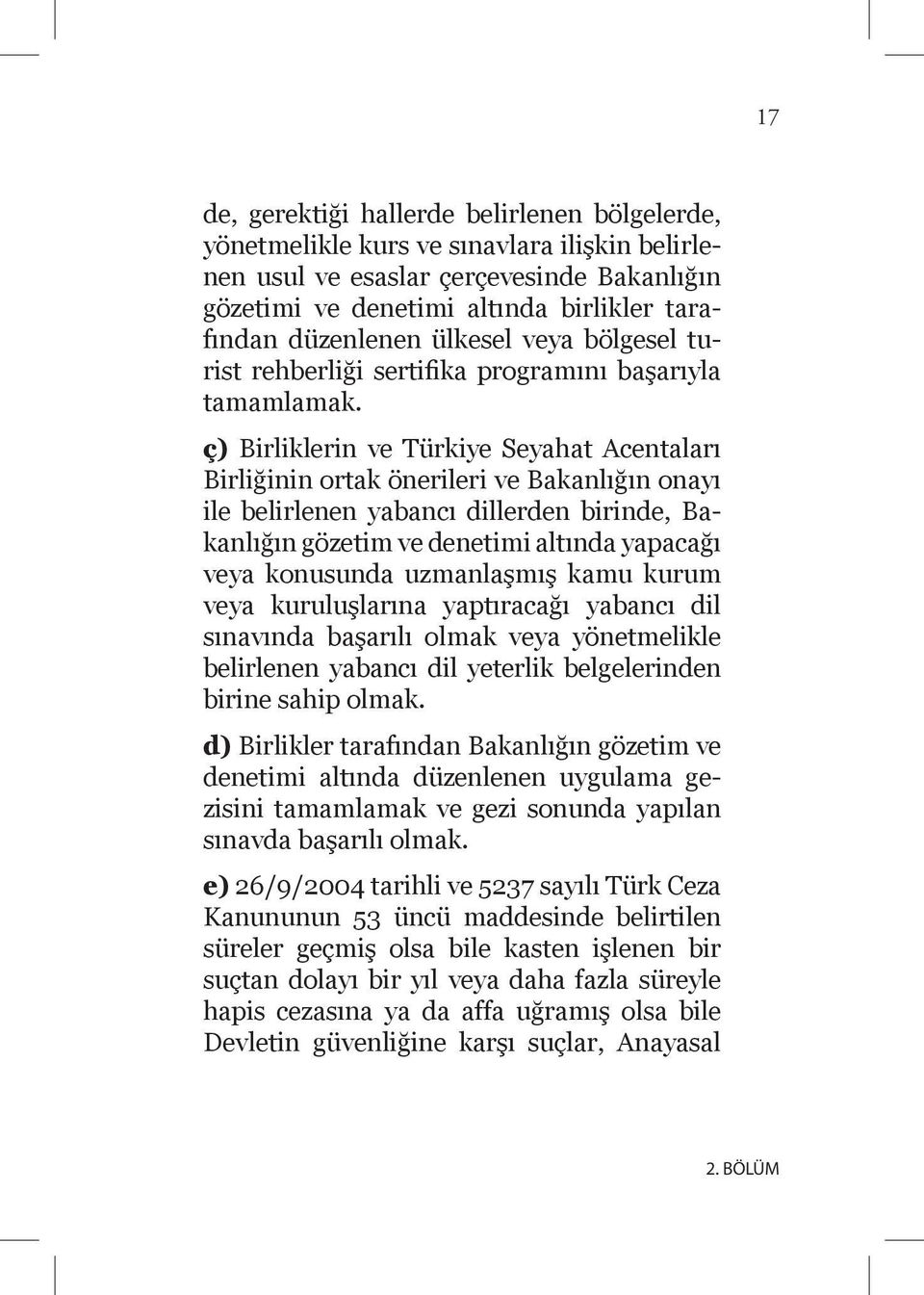 ç) Birliklerin ve Türkiye Seyahat Acentaları Birliğinin ortak önerileri ve Bakanlığın onayı ile belirlenen yabancı dillerden birinde, Bakanlığın gözetim ve denetimi altında yapacağı veya konusunda