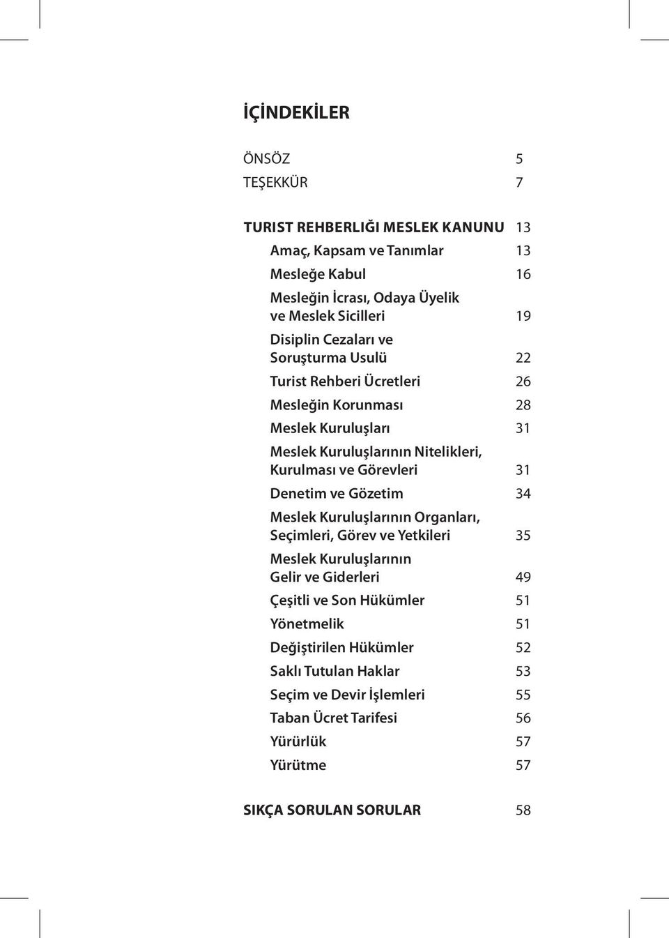 Görevleri 31 Denetim ve Gözetim 34 Meslek Kuruluşlarının Organları, Seçimleri, Görev ve Yetkileri 35 Meslek Kuruluşlarının Gelir ve Giderleri 49 Çeşitli ve Son