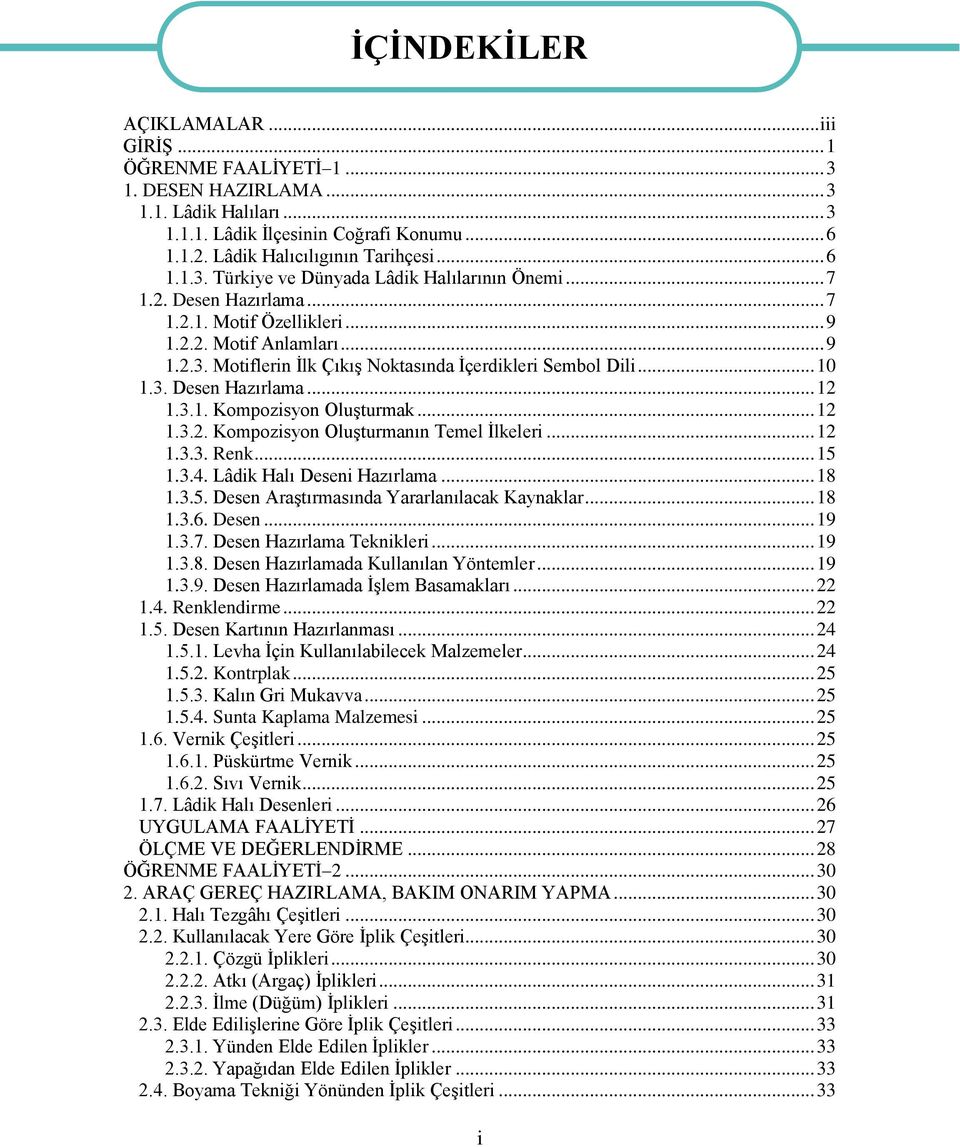 .. 10 1.3. Desen Hazırlama... 12 1.3.1. Kompozisyon Oluşturmak... 12 1.3.2. Kompozisyon Oluşturmanın Temel İlkeleri... 12 1.3.3. Renk... 15 1.3.4. Lâdik Halı Deseni Hazırlama... 18 1.3.5. Desen Araştırmasında Yararlanılacak Kaynaklar.