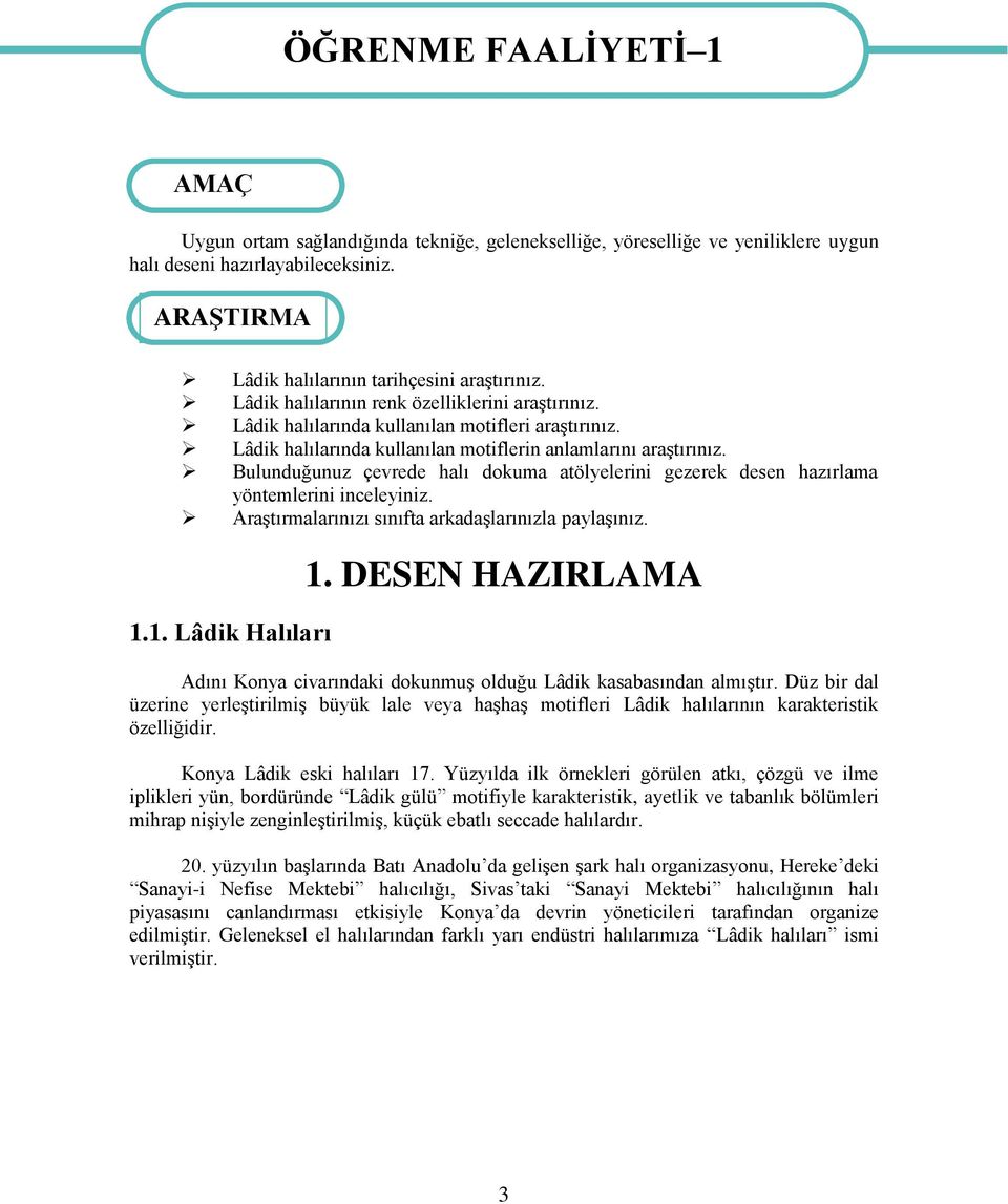 Lâdik halılarında kullanılan motiflerin anlamlarını araştırınız. Bulunduğunuz çevrede halı dokuma atölyelerini gezerek desen hazırlama yöntemlerini inceleyiniz.