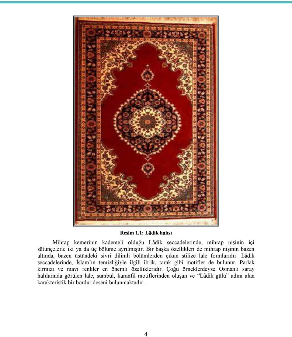 Lâdik seccadelerinde, İslam ın temizliğiyle ilgili ibrik, tarak gibi motifler de bulunur. Parlak kırmızı ve mavi renkler en önemli özellikleridir.