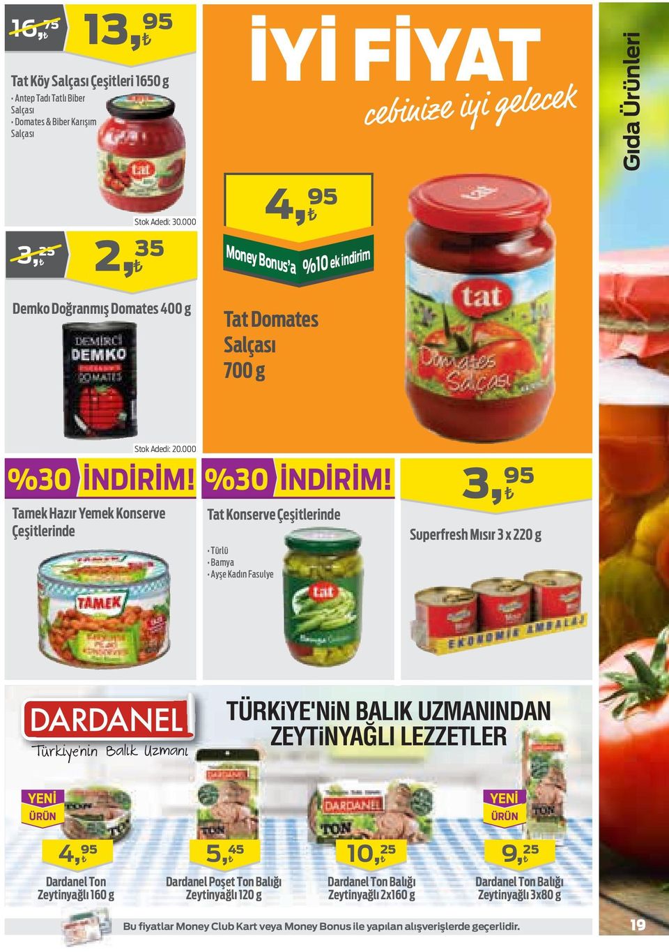 Tat Konserve Çeşitlerinde Türlü Bamya Ayşe Kadın Fasulye 3, 95 Superfresh Mısır 3 x 220 g TÜRKiYE'NiN BALIK UZMANINDAN ZEYTiNYAĞLI LEZZETLER YENİ ÜRÜN YENİ ÜRÜN 4, 95 5, 45 10, 25 9, 25 Dardanel