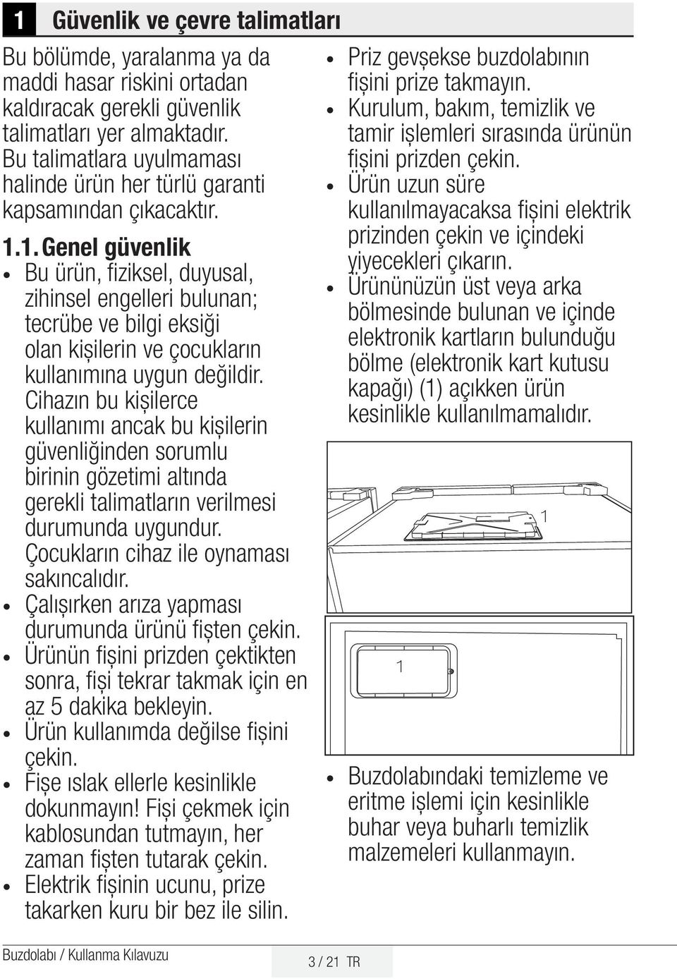 1. Genel güvenlik Bu ürün, fiziksel, duyusal, zihinsel engelleri bulunan; tecrübe ve bilgi eksiği olan kişilerin ve çocukların kullanımına uygun değildir.