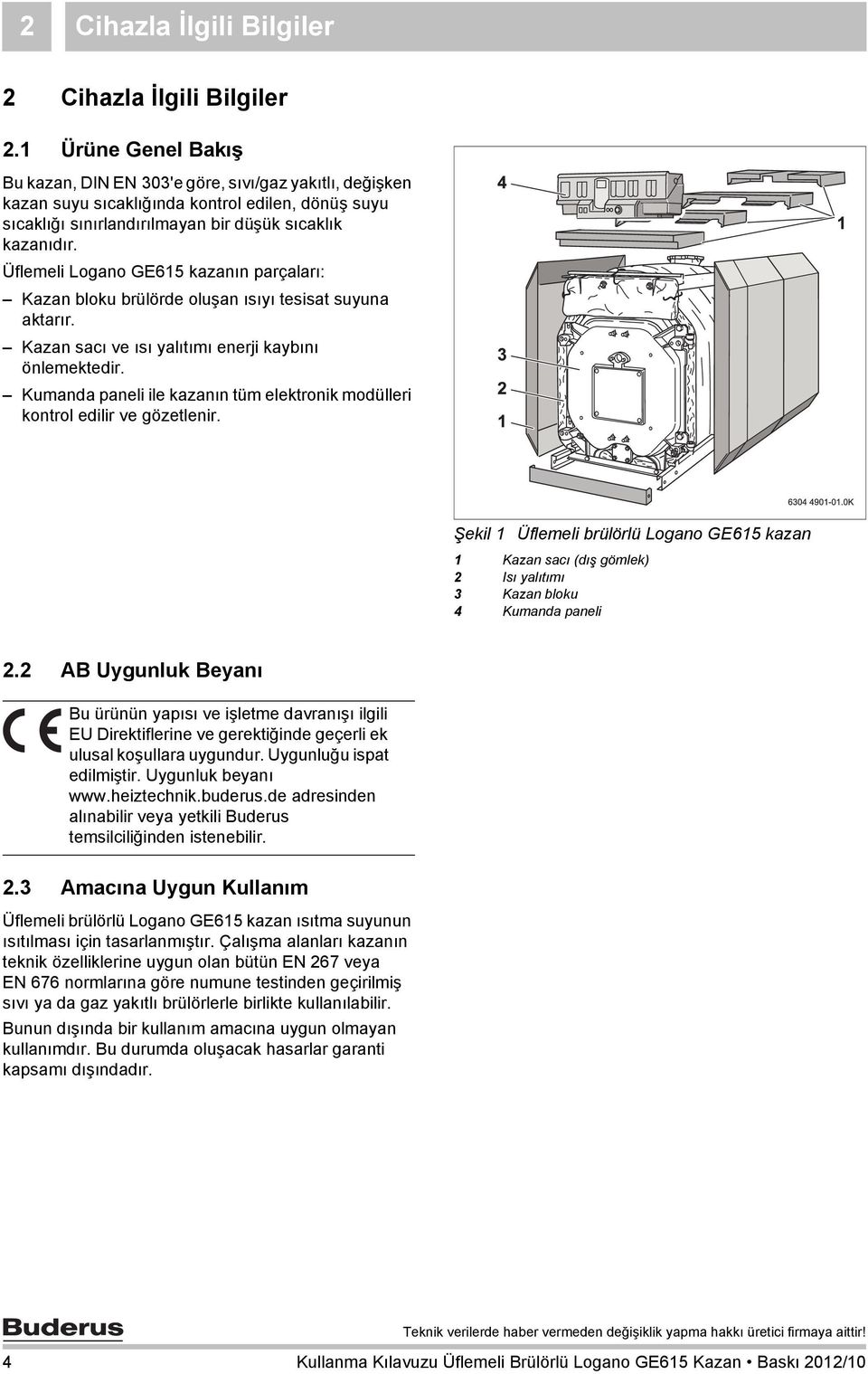 Üflemeli Logano GE615 kazanın parçaları: Kazan bloku brülörde oluşan ısıyı tesisat suyuna aktarır. Kazan sacı ve ısı yalıtımı enerji kaybını önlemektedir.