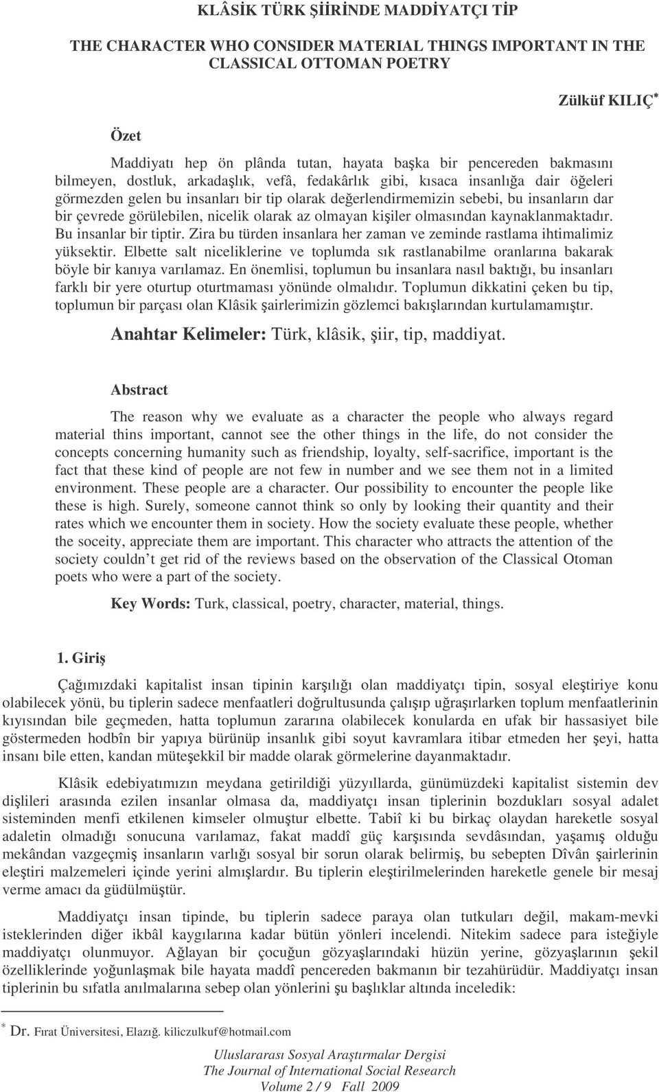 nicelik olarak az olmayan kiiler olmasından kaynaklanmaktadır. Bu insanlar bir tiptir. Zira bu türden insanlara her zaman ve zeminde rastlama ihtimalimiz yüksektir.