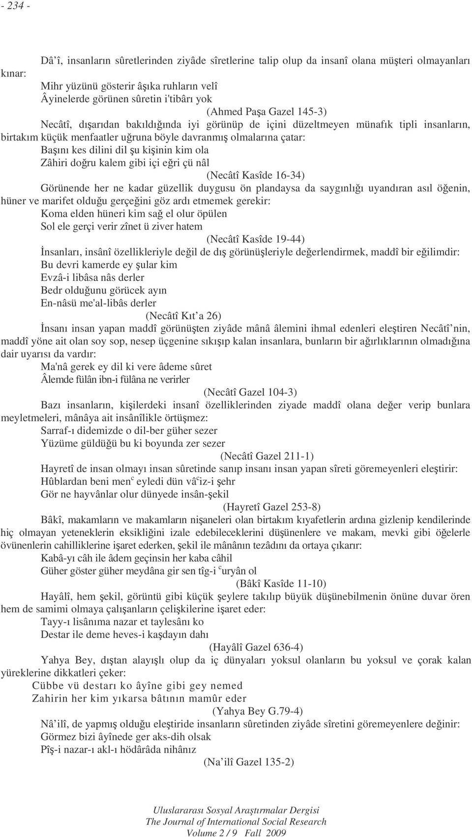 kim ola Zâhiri doru kalem gibi içi eri çü nâl (Necâtî Kasîde 16-34) Görünende her ne kadar güzellik duygusu ön plandaysa da saygınlıı uyandıran asıl öenin, hüner ve marifet olduu gerçeini göz ardı