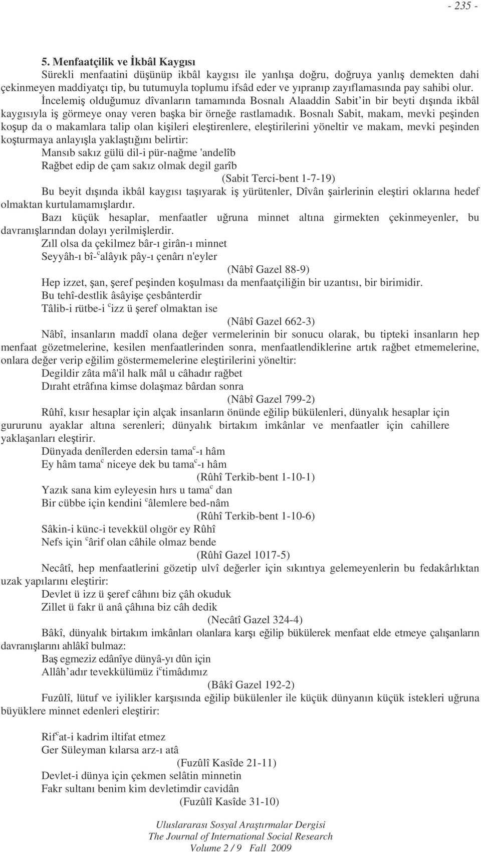 pay sahibi olur. ncelemi olduumuz dîvanların tamamında Bosnalı Alaaddin Sabit in bir beyti dıında ikbâl kaygısıyla i görmeye onay veren baka bir örnee rastlamadık.