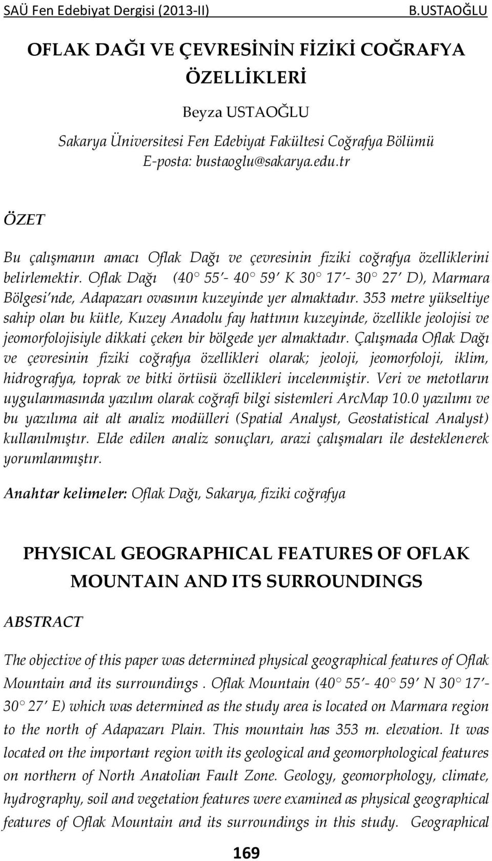 tr ÖZET Bu çalışmanın amacı Oflak Dağı ve çevresinin fiziki coğrafya özelliklerini belirlemektir.