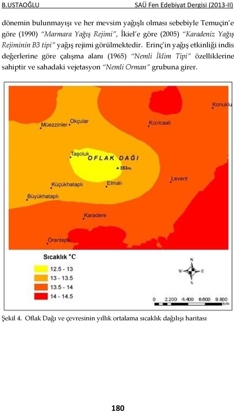 Erinç in yağış etkinliği indis değerlerine göre çalışma alanı (1965) Nemli İklim Tipi özelliklerine sahiptir ve