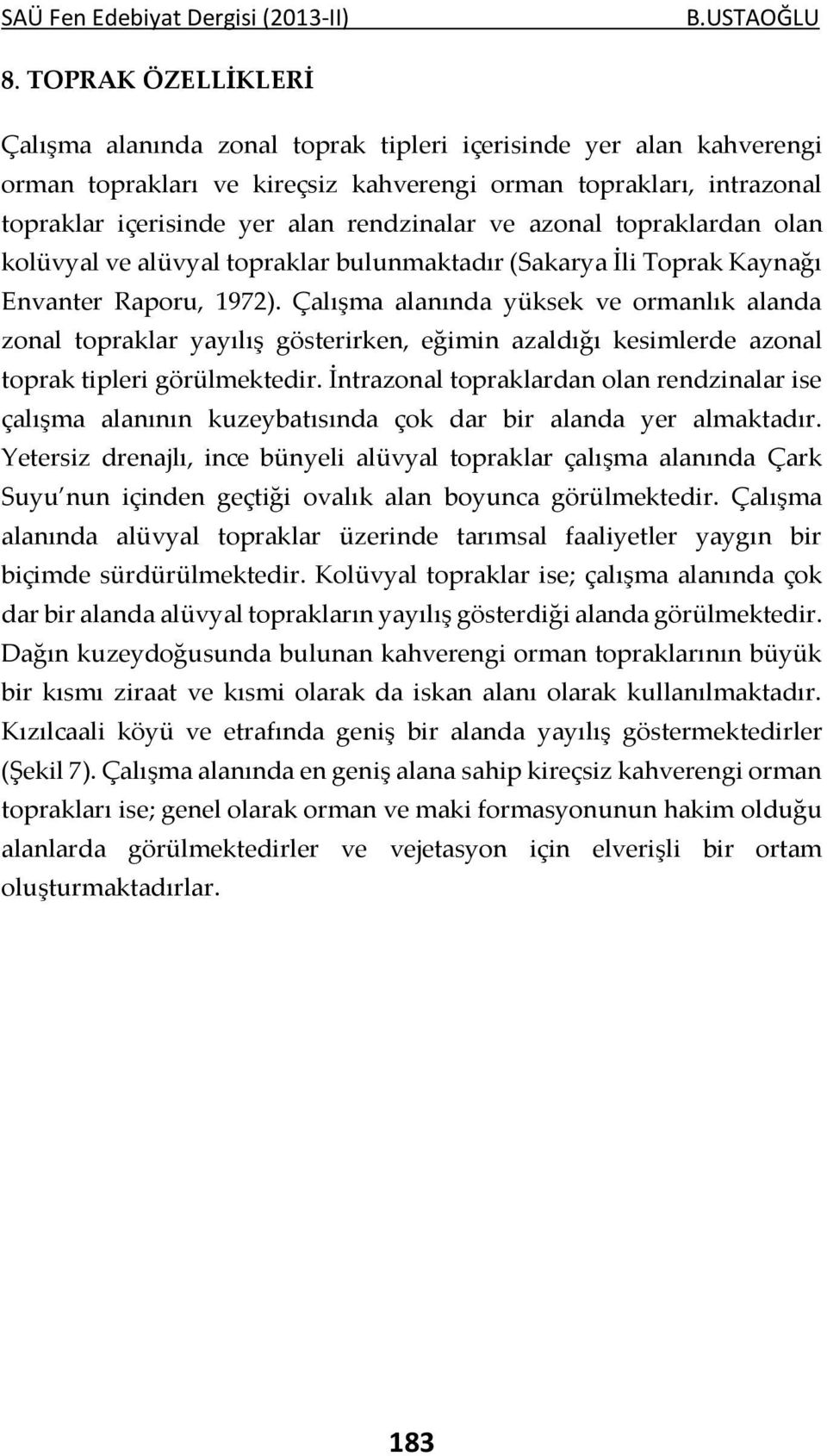 ve azonal topraklardan olan kolüvyal ve alüvyal topraklar bulunmaktadır (Sakarya İli Toprak Kaynağı Envanter Raporu, 1972).