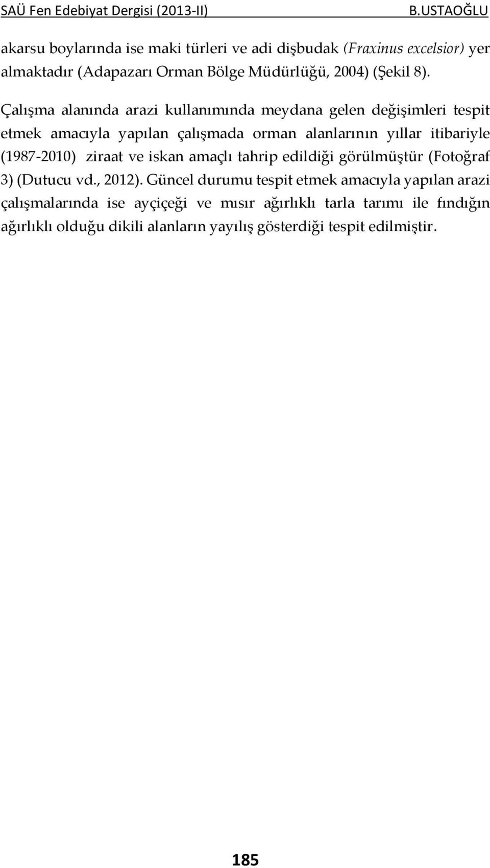 Çalışma alanında arazi kullanımında meydana gelen değişimleri tespit etmek amacıyla yapılan çalışmada orman alanlarının yıllar itibariyle (1987-2010)