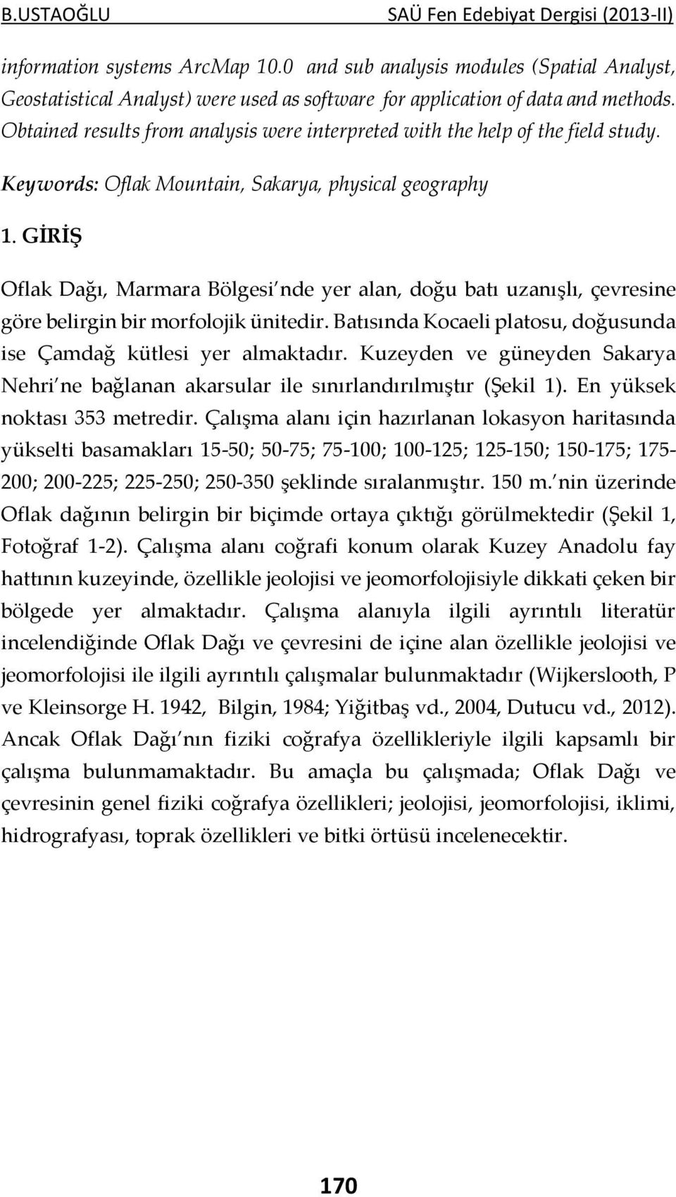 Obtained results from analysis were interpreted with the help of the field study. Keywords: Oflak Mountain, Sakarya, physical geography 1.