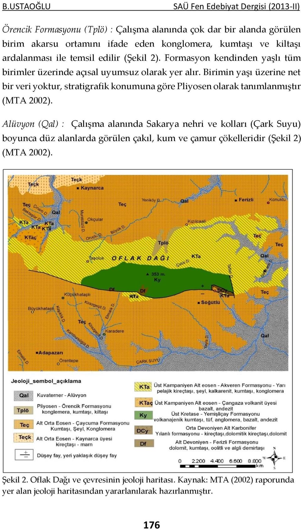 Birimin yaşı üzerine net bir veri yoktur, stratigrafik konumuna göre Pliyosen olarak tanımlanmıştır (MTA 2002).