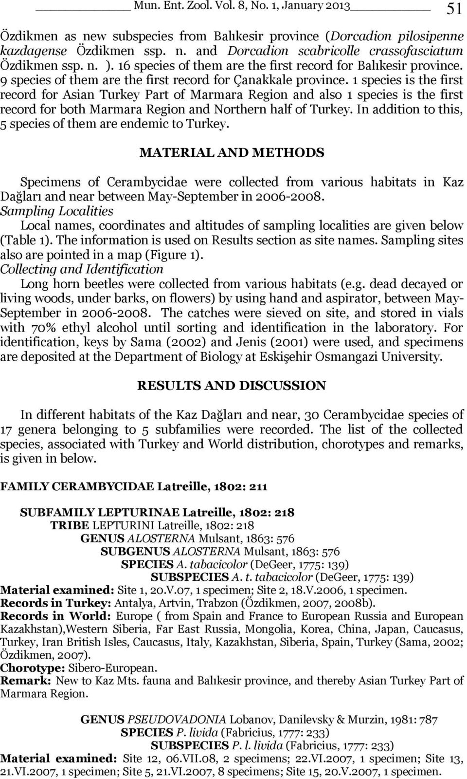 1 species is the first record for Asian Turkey Part of Marmara Region and also 1 species is the first record for both Marmara Region and Northern half of Turkey.