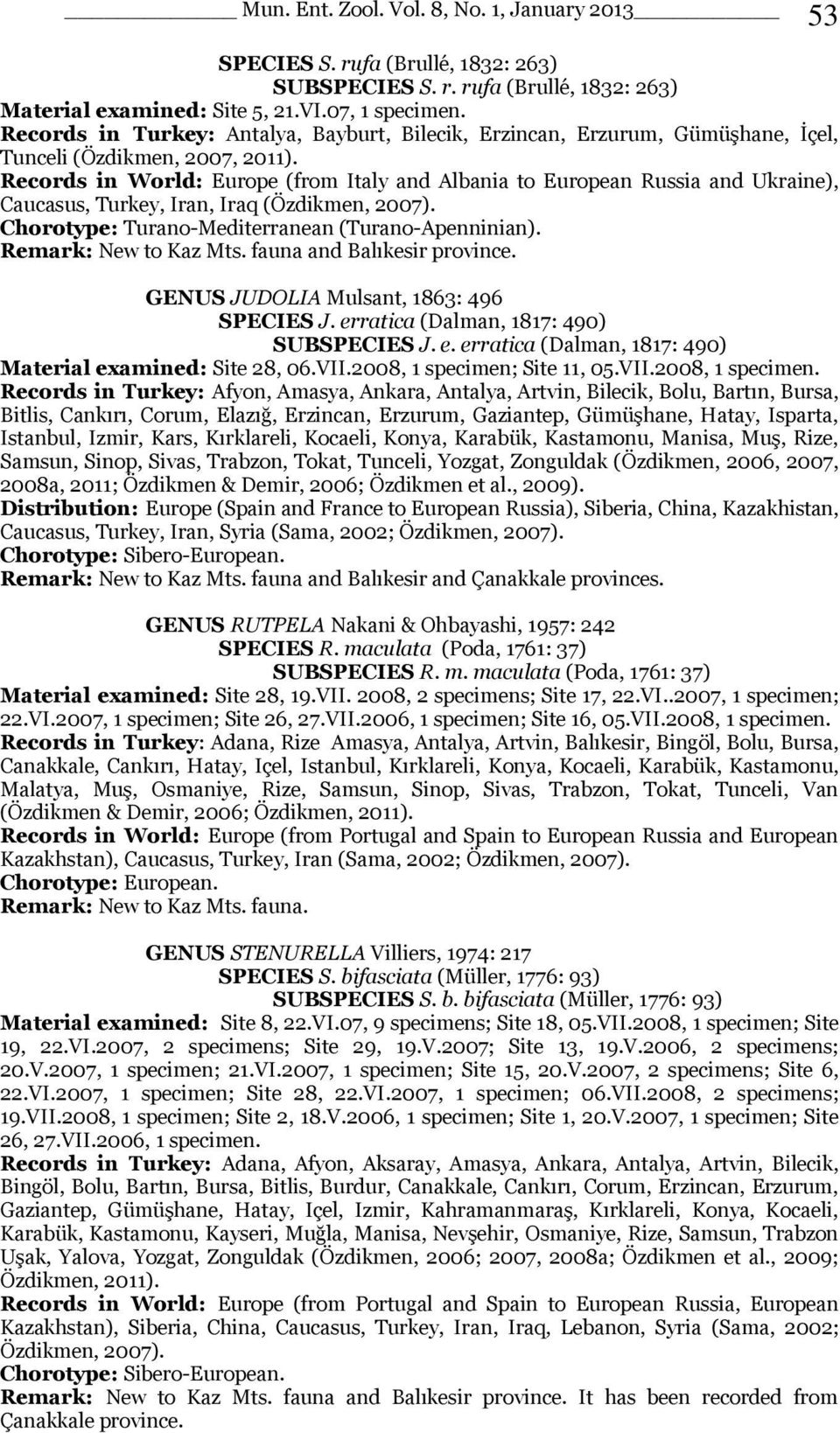 Records in World: Europe (from Italy and Albania to European Russia and Ukraine), Caucasus, Turkey, Iran, Iraq (Özdikmen, 2007). Chorotype: Turano-Mediterranean (Turano-Apenninian).