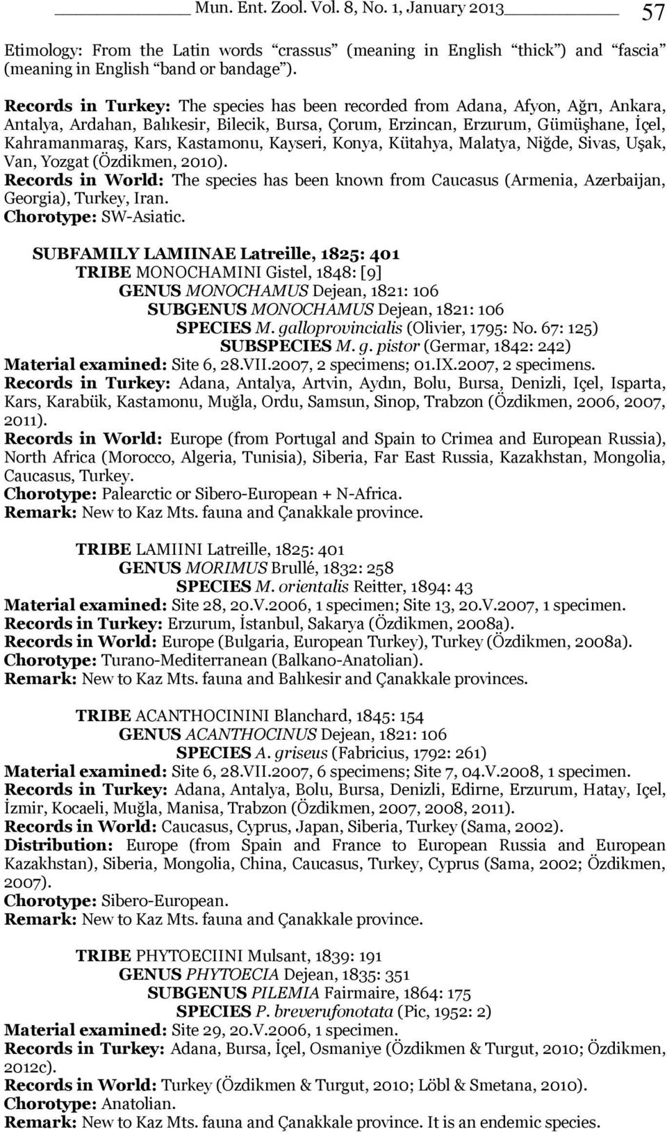 Kastamonu, Kayseri, Konya, Kütahya, Malatya, Niğde, Sivas, Uşak, Van, Yozgat (Özdikmen, 2010). Records in World: The species has been known from Caucasus (Armenia, Azerbaijan, Georgia), Turkey, Iran.