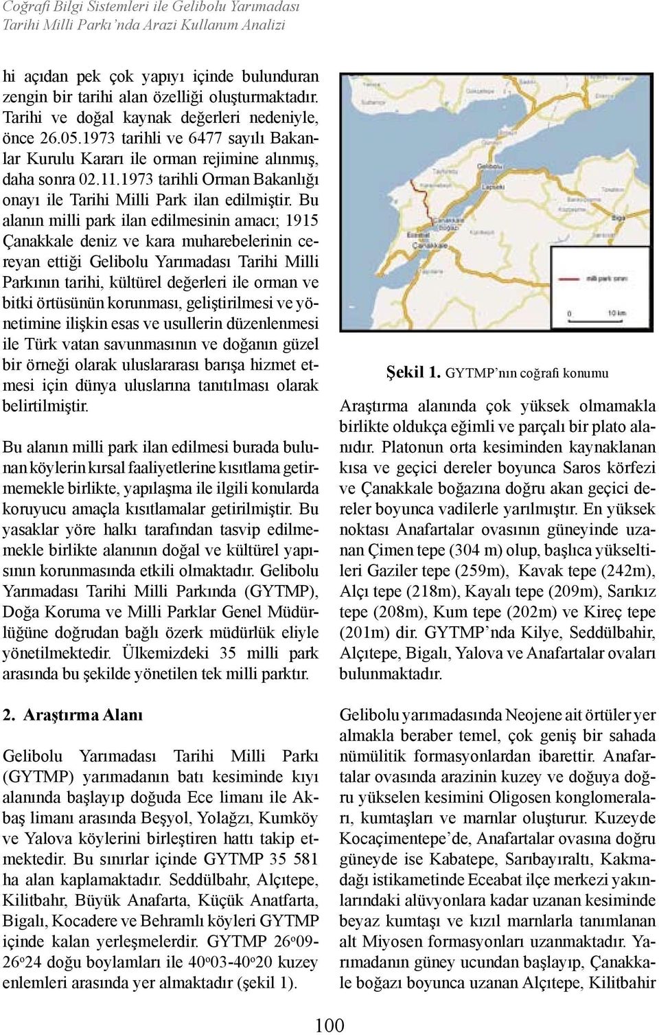 Bu alanın milli park ilan edilmesinin amacı; 1915 Çanakkale deniz ve kara muharebelerinin cereyan ettiği Gelibolu Yarımadası Tarihi Milli Parkının tarihi, kültürel değerleri ile orman ve bitki