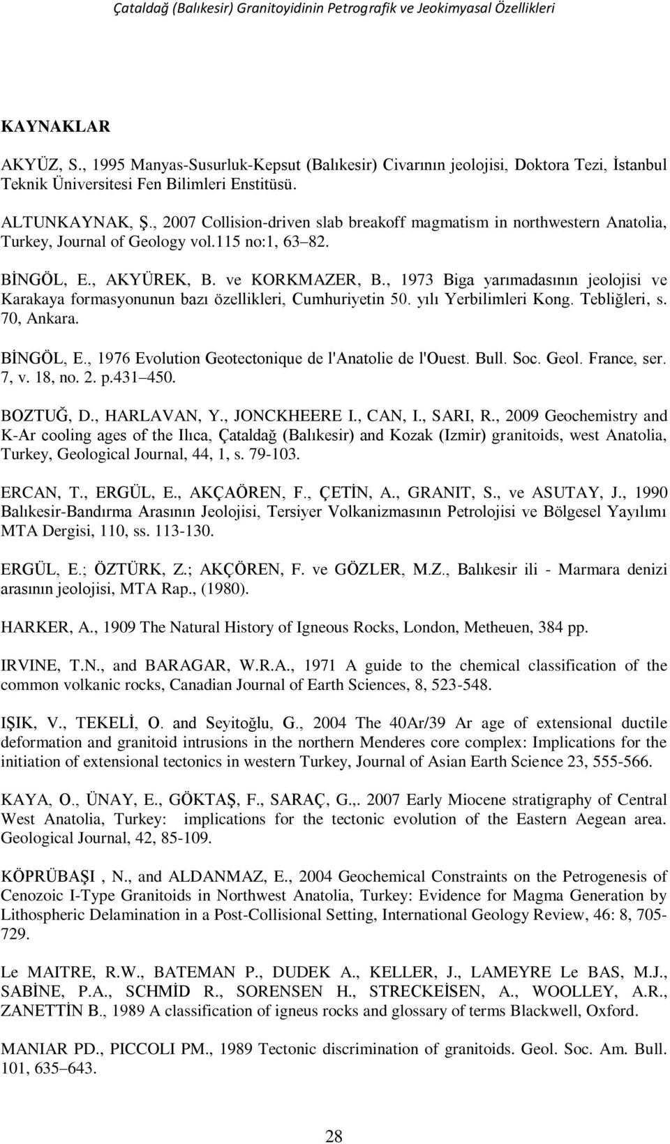 , 2007 Collision-driven slab breakoff magmatism in northwestern Anatolia, Turkey, Journal of Geology vol.115 no:1, 63 82. BİNGÖL, E., AKYÜREK, B. ve KORKMAZER, B.