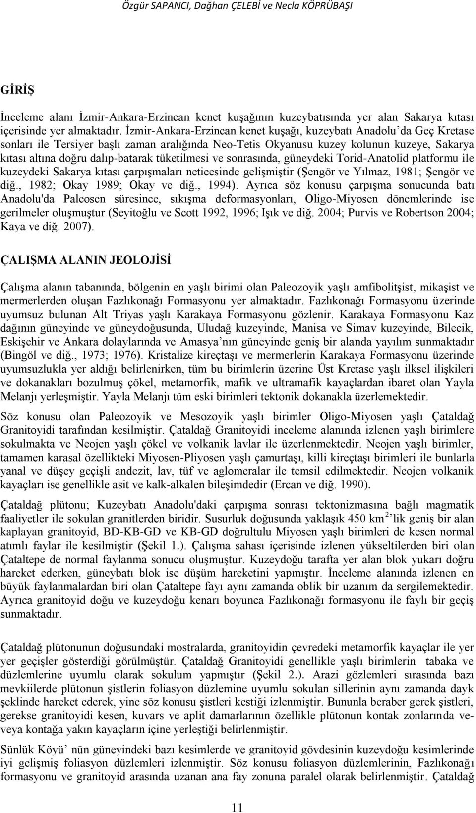 tüketilmesi ve sonrasında, güneydeki Torid-Anatolid platformu ile kuzeydeki Sakarya kıtası çarpışmaları neticesinde gelişmiştir (Şengör ve Yılmaz, 1981; Şengör ve diğ., 1982; Okay 1989; Okay ve diğ.