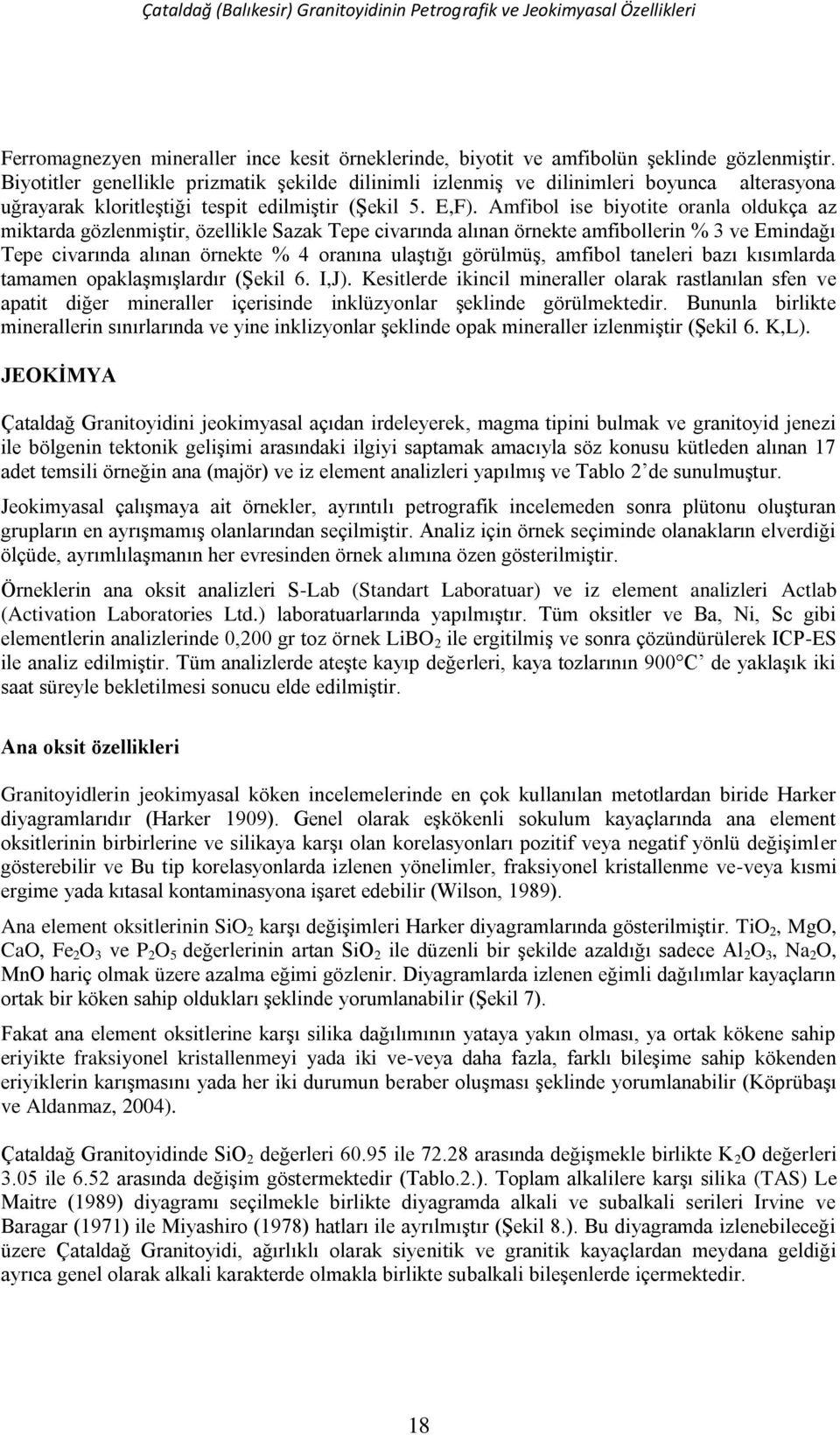 Amfibol ise biyotite oranla oldukça az miktarda gözlenmiştir, özellikle Sazak Tepe civarında alınan örnekte amfibollerin % 3 ve Emindağı Tepe civarında alınan örnekte % 4 oranına ulaştığı görülmüş,