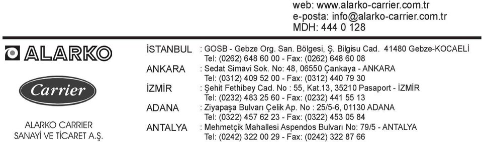 No: 48, 06550 Çankaya - ANKARA Tel: (0312) 409 52 00 - Fax: (0312) 440 79 30 : Şehit Fethibey Cad. No : 55, Kat.