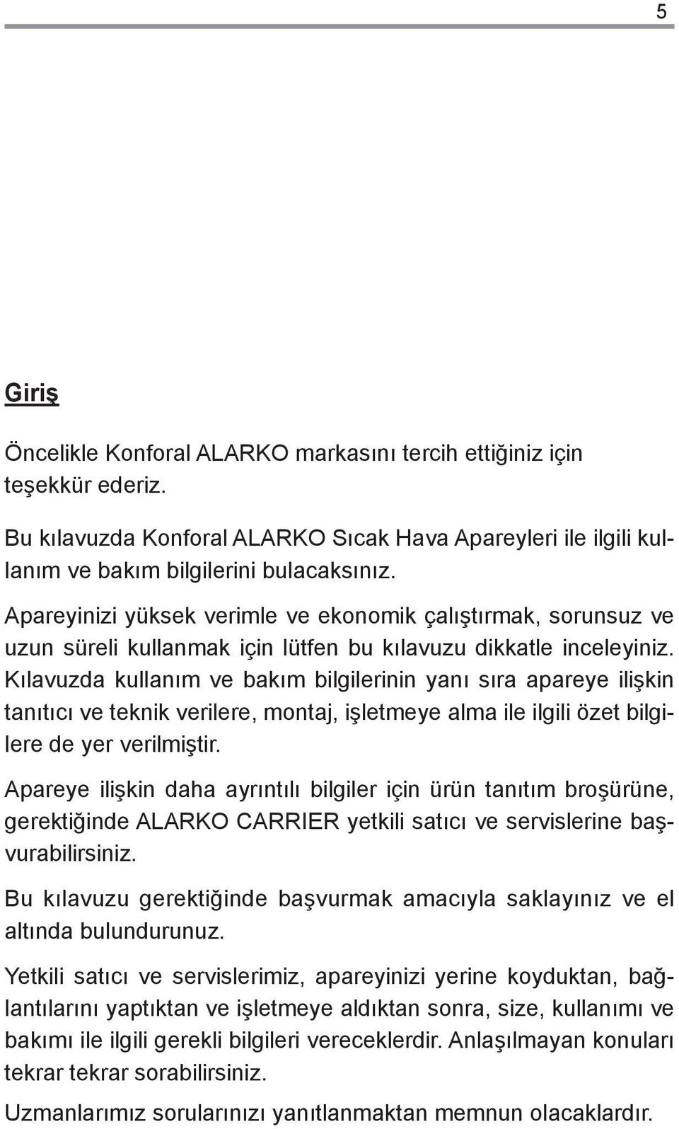 Kılavuzda kullanım ve bakım bilgilerinin yanı sıra apareye ilişkin tanıtıcı ve teknik verilere, montaj, işletmeye alma ile ilgili özet bilgilere de yer verilmiştir.