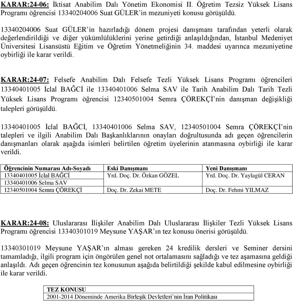 Lisansüstü Eğitim ve Öğretim Yönetmeliğinin 34. maddesi uyarınca mezuniyetine oybirliği ile karar verildi.