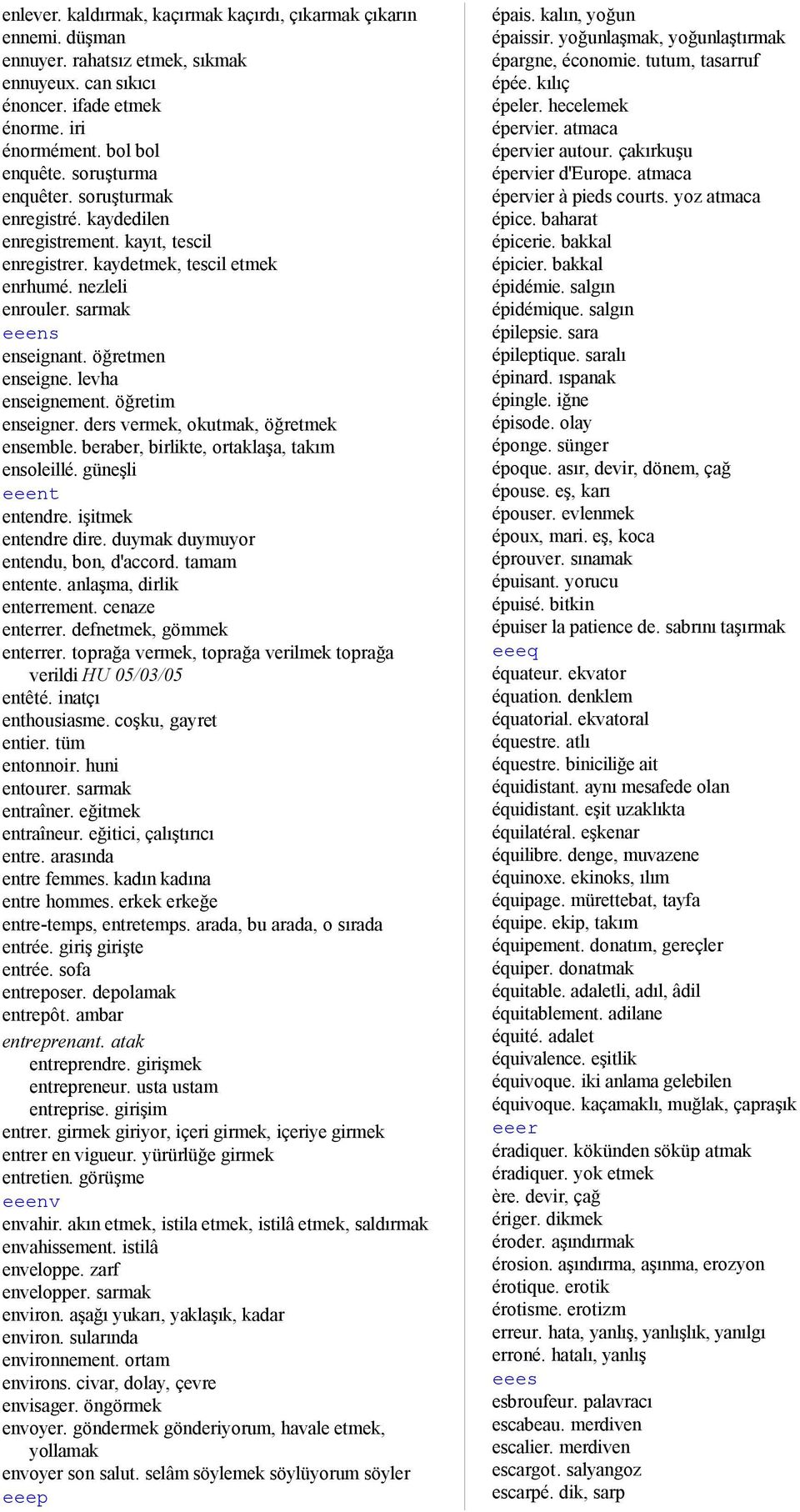 levha enseignement. öğretim enseigner. ders vermek, okutmak, öğretmek ensemble. beraber, birlikte, ortaklaşa, takım ensoleillé. güneşli eeent entendre. işitmek entendre dire.