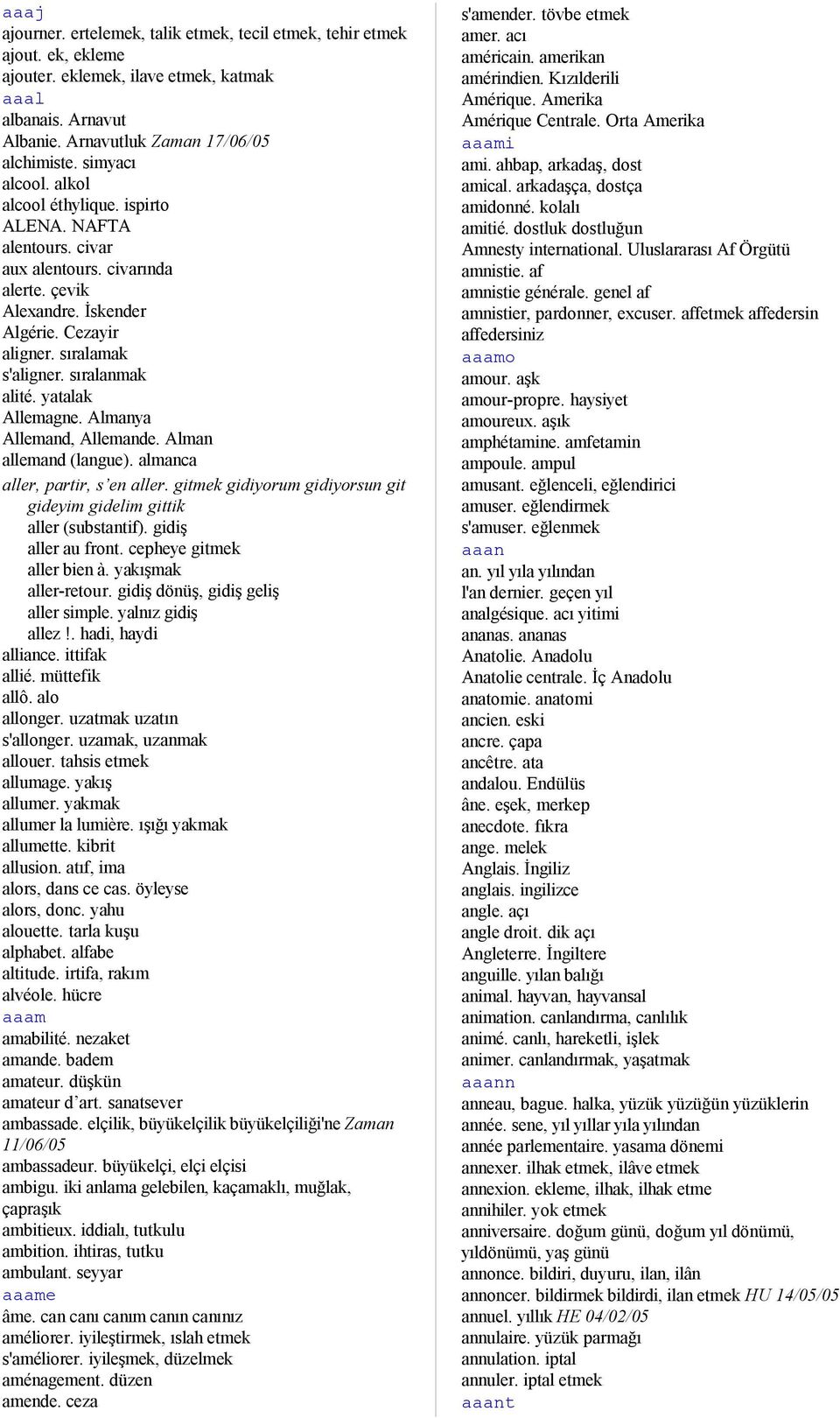 sıralanmak alité. yatalak Allemagne. Almanya Allemand, Allemande. Alman allemand (langue). almanca aller, partir, s en aller. gitmek gidiyorum gidiyorsun git gideyim gidelim gittik aller (substantif).