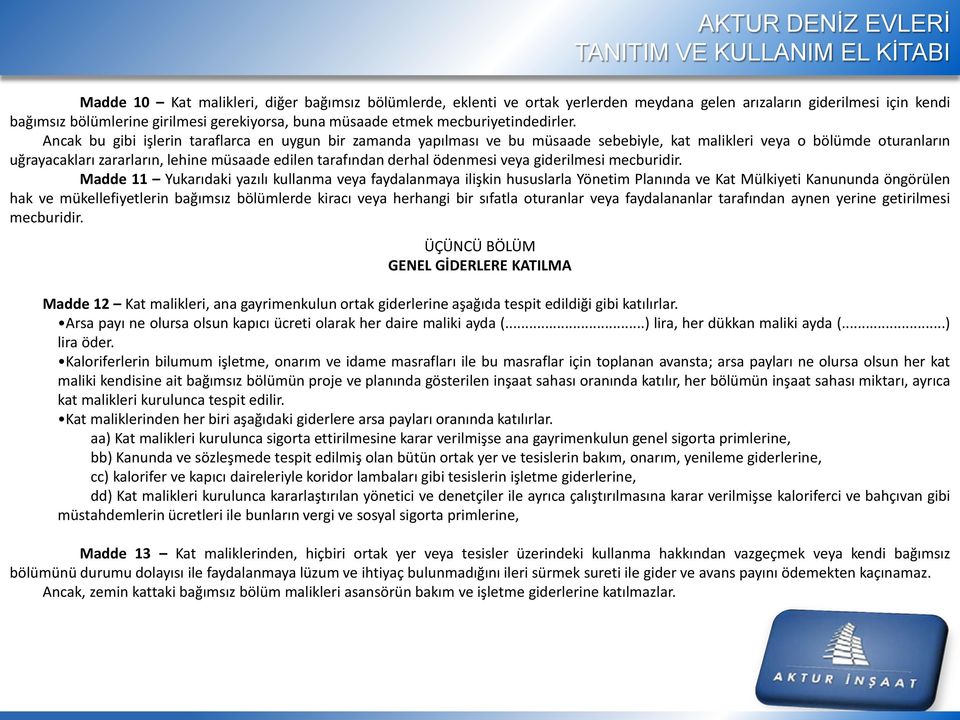 Ancak bu gibi işlerin taraflarca en uygun bir zamanda yapılması ve bu müsaade sebebiyle, kat malikleri veya o bölümde oturanların uğrayacakları zararların, lehine müsaade edilen tarafından derhal