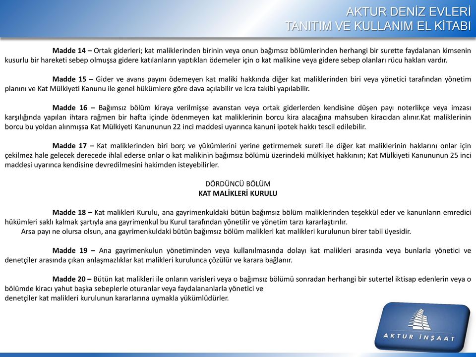 Madde 15 Gider ve avans payını ödemeyen kat maliki hakkında diğer kat maliklerinden biri veya yönetici tarafından yönetim planını ve Kat Mülkiyeti Kanunu ile genel hükümlere göre dava açılabilir ve