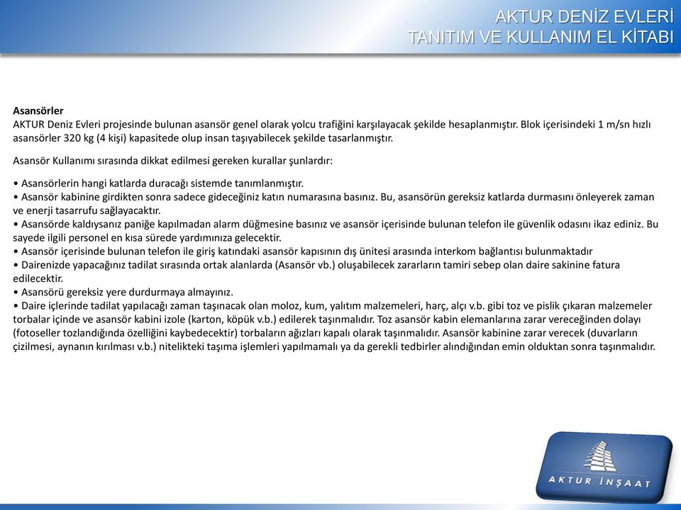 Asansör Kullanımı sırasında dikkat edilmesi gereken kurallar şunlardır: Asansörlerin hangi katlarda duracağı sistemde tanımlanmıştır.