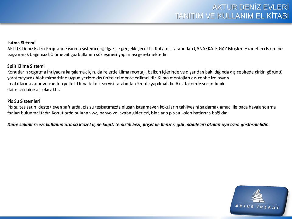 Split Klima Sistemi Konutların soğutma ihtiyacını karşılamak için, dairelerde klima montajı, balkon içlerinde ve dışarıdan bakıldığında dış cephede çirkin görüntü yaratmayacak blok mimarisine uygun