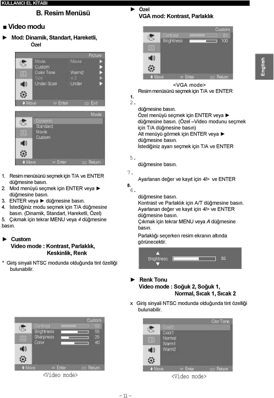 Resim menüsünü seçmek için T/A ve ENTER 2. Mod menüyü seçmek için ENTER veya 3. ENTER veya 4. İstediğiniz modu seçmek için T/A düğmesine (Dinamik, Standart, Hareketli, Özel) 5.