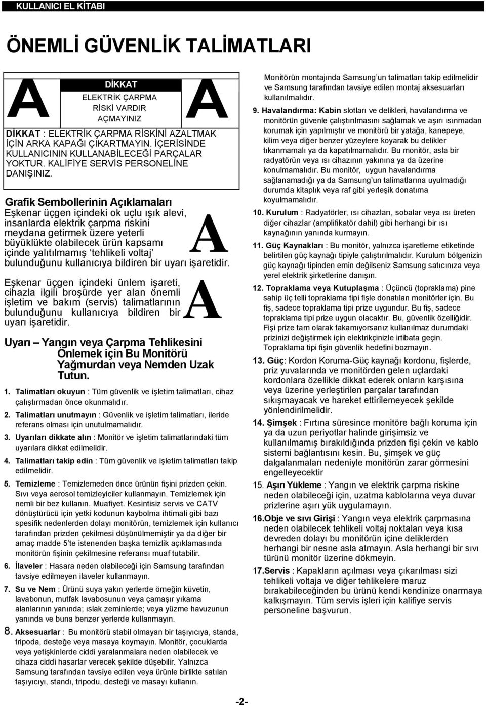 Grafik Sembollerinin Açıklamaları Eşkenar üçgen içindeki ok uçlu ışık alevi, A insanlarda elektrik çarpma riskini meydana getirmek üzere yeterli büyüklükte olabilecek ürün kapsamı 11.