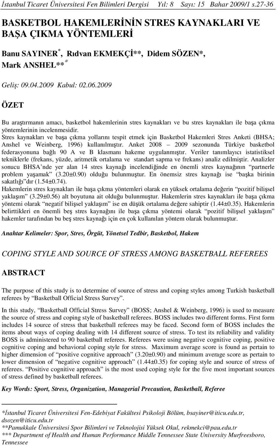 2009 ÖZET Bu araştırmanın amacı, basketbol hakemlerinin stres kaynakları ve bu stres kaynakları ile başa çıkma yöntemlerinin incelenmesidir.
