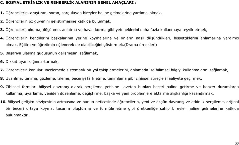 Öğrencilerin kendilerini başkalarının yerine koymalarına ve onların nasıl düşündükleri, hissettiklerini anlamarına yardımcı olmak. Eğitim ve öğretimin eğlenerek de olabiliceğini göstermek.