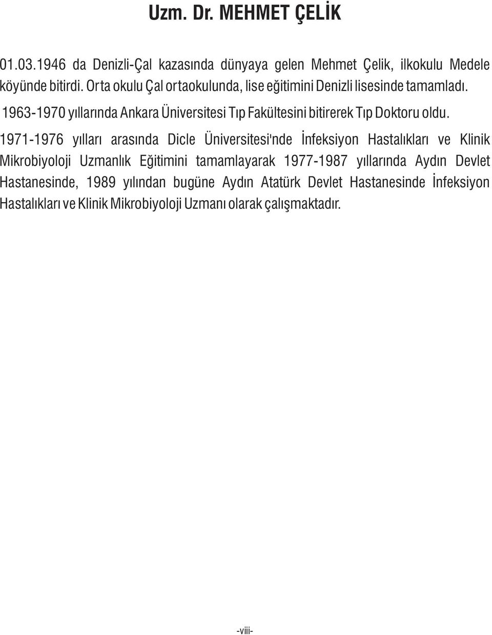 963-970 yýllarýnda Ankara Üniversitesi Týp Fakültesini bitirerek Týp Doktoru oldu.